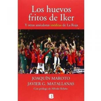 Los huevos fritos de Iker: Y otras anécdotas inéditas de La Roja - Maroto/matallanas