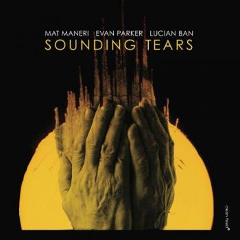 Sounding Tears w/ Evan Parker and Lucian Ban