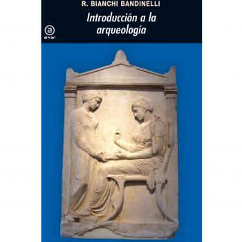 Introducción a la arqueología: 45 - Ranuccio Bianchi Bandinelli