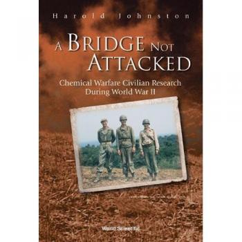Bridge Not Attacked, A: Chemical Warfare Civilian Research During World War Ii