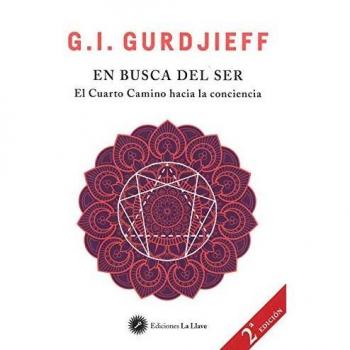 En busca del ser. El cuarto camino hacia la consciencia: El Cuarto Camino hacia la conciencia - GURDJIEFF, G. I.