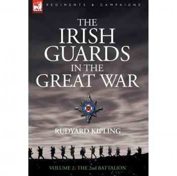 The Irish Guards in the Great War: Volume 2 - The Second Battalion by Rudyard Kipling (Historical Military Literature)
