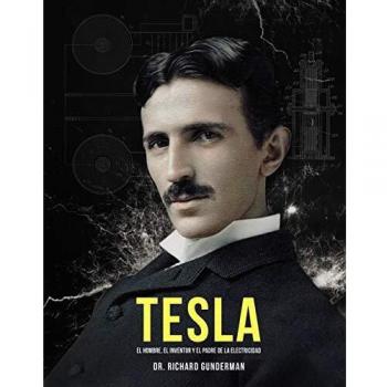 Tesla: El hombre, el inventor y el padre de la electricidad