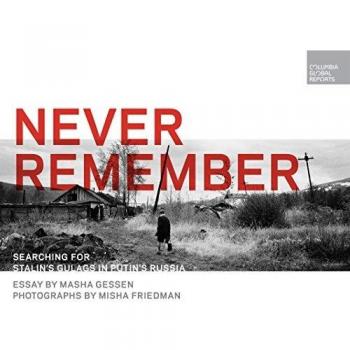 Never Remember: Searching for Stalin's Gulags in Putin's Russia