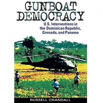 Gunboat Democracy: U.S. Military Interventions in the Dominican Republic, Grenada, and Panama