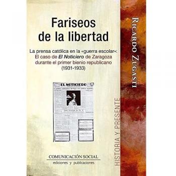 Fariseos de la libertad. La prensa católica en la «guerra escolar»: El caso de El Noticiero de Zaragoza durante el primer bienio republicano