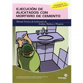 Ejecución de alicatados con mortero de cemento : manual técnico de colocación de azulejo, baldosa y plaqueta