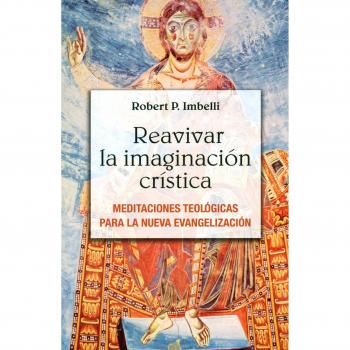 Reavivar la Imaginacion Cristica: Meditaciones teológicas para la nueva evangelización: 366