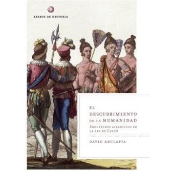 El descubrimiento de la humanidad: Encuentros atlánticos en la era de Colón - Abulafia, David