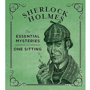 Sherlock Holmes: The Essential Mysteries in One Sitting