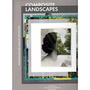 Composite Landscapes: Photomontage and Landscape Architecture