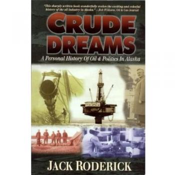 Crude Dreams: An Alaskan Oil and Politics Memoir by Jack Roderick
