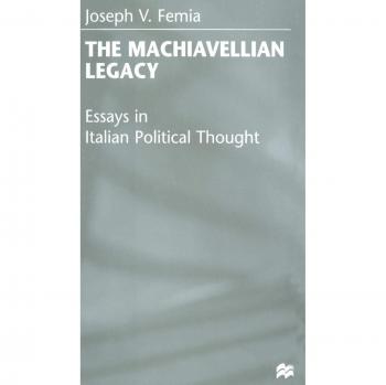 The Machiavellian Legacy: Essays in Italian Political Thought