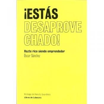 ¡Estás desaprovechado!: Hazte rico siendo emprendedor
