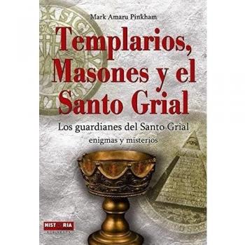 Templarios, masones y el santo grial: Los guardianes del santo grial - Amaru Pinkham Mark