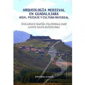 Arqueología medieval en Guadalajara: Agua, paisaje y cultura material