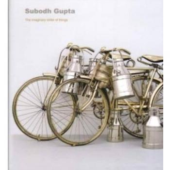 Subodh Gupta - the Imaginary Order of Things
