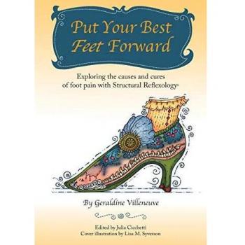 Put Your Best Feet Forward: Exploring the causes and cures of foot pain with Structural Reflexology®: Exploring the Causes and Cures of Foot Pain with Structural Reflexology