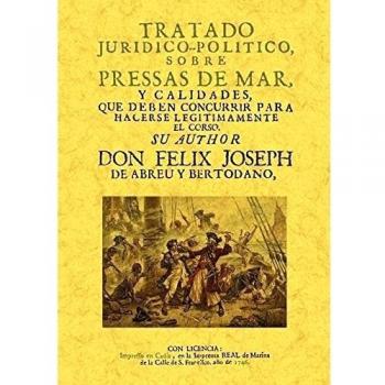 Tratado jurídico político sobre pressas de mar y calidades que deben concurrir para hacerse legitimamente el corso