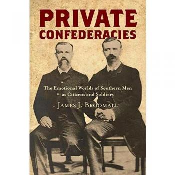 Private Confederacies: The Emotional Worlds of Southern Men as Citizens and Soldiers