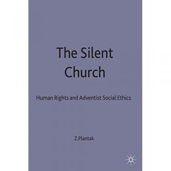 The Silent Church: Human Rights and Adventist Social Ethics: Seventh-day Adventism, Human Rights and Modern Adventist Social Ethics