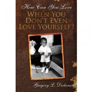 Self-Love Guidebook: How Can You Love When You Don't Even Love Yourself? by Gregory L. Dickerson (Paperback)
