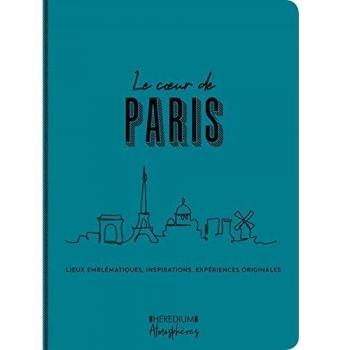 Le coeur de Paris: Lieux emblématiques, inspirations, expériences originales