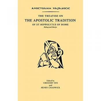 The Treatise on The Apostolic Tradition of St. Hippolytus of Rome