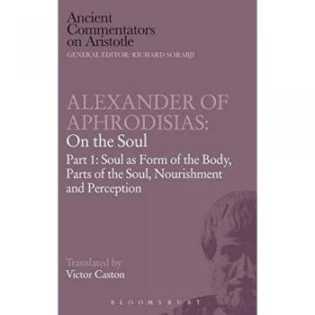 Alexander of Aphrodisias: On the Soul: Part I: Soul As Form Of The Body, Parts Of The Soul, Nourishment, And Perception