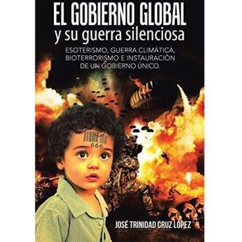 Libro: El Gobierno Global y su Guerra Silenciosa: Esoterismo, Guerra Climática, Bioterrorismo e Instalación de un Gobierno Único