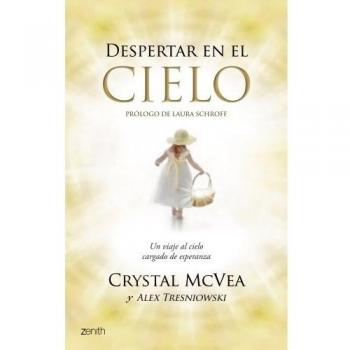 Despertar en el cielo: Un viaje al cielo cargado de esperanza - Crystal Mcvea; Alex Tresniowski