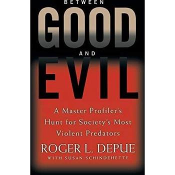 Between Good And Evil: Hunting Society's Most Violent Predators: A Master Profiler's Hunt for Society's Most Violent Predators