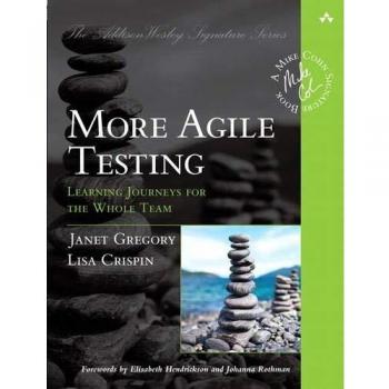 More Agile Testing: Comprehensive Learning Journeys for Teams (Addison-Wesley Signature Series)