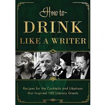 How to Drink Like a Writer: Cocktail Recipes Inspired by 100 Literary Greats