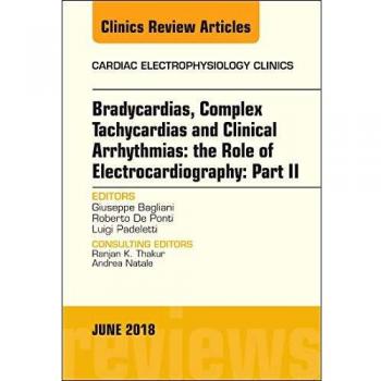 Clinical Arrhythmias: Bradicardias, Complex Tachycardias and Particular Situations: Part II, An Issue of Cardiac Electrophysiology Clinics, 1e: Volume 10-2
