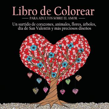 Libro de Colorear para Adultos: 55 Imágenes sobre el Amor con Corazones, Animales, Flores y Diseños Especiales para San Valentín