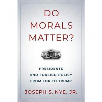 Do Morals Matter?: Presidents and Foreign Policy from FDR to Trump