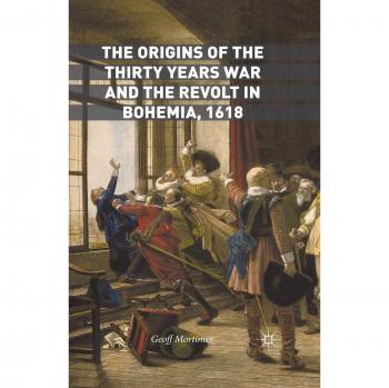 The Origins of the Thirty Years War and the Revolt in Bohemia, 1618