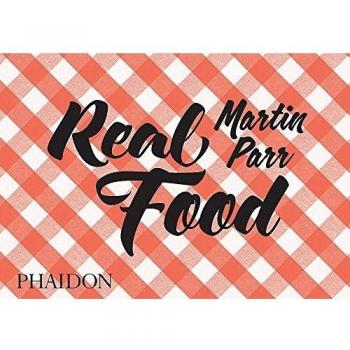 Martin Parr: Real Food (Tapa dura) - Libro de cocina, tapa dura, fotografías coloridas, recetas de comida real, estilo visual distintivo de Martin Parr