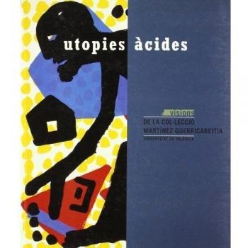 Utopies àcides: Visions de la col·lecció Martínez Guerricabeitia