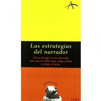 Las estrategias del narrador: Cómo escoger la voz adecuada para que el relato fluya, tenga unidad y atrape al lector - Silvia Adela Kohan