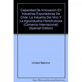 Capacidad de Innovacion En Industrias Exportadoras de Chile: La Industria del Vino y La Agroindustria Hortofruticola