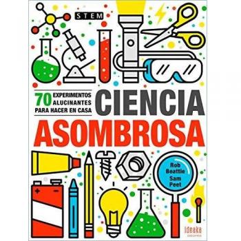 Ciencia asombrosa: 70 experimentos alucinantes para hacer en casa