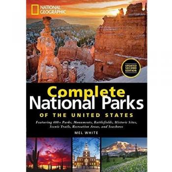 National Geographic Complete National Parks of the United States: Featuring 400+ Parks, Monuments, Battlefields, Historic Sites, Scenic Trails, Recreation Areas and Seashores