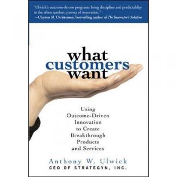 What Customers Want: Using Outcome-Driven Innovation to Create Breakthrough Products and Services