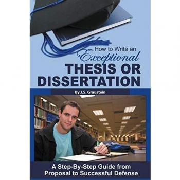 How to Write an Exceptional Thesis or Dissertation A Step-By-Step Guide from Proposal to Successful Defense: A Step-By-Step Guide from Proposal to Successful Defense