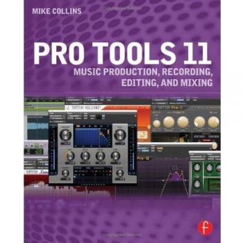 Pro Tools 11: Music Production, Recording, Editing, and Mixing