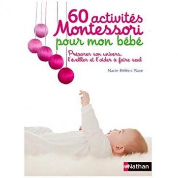 60 activités Montessori pour mon bébé: Préparer son univers, l'éveiller et l'aider à faire seul