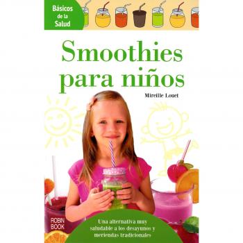 Smoothies para niños: Una Alternativa Muy Saludable a Los Desayunos Y Meriendas Tradicionales - LOUET,MIREILLE
