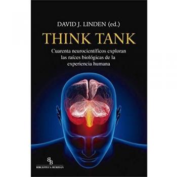 Think Tank: Cuarenta neocientíficos exploran las raíces biológicas de la experiencia humana - David J. Linden